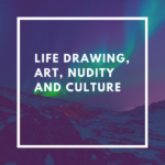 Life drawing, art, nudity and culture