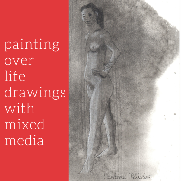 painting over life drawings with mixed media
